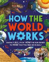 How the World Works: Know It All, From How the Sun Shines to How the Pyramids Were Built (Hardback)