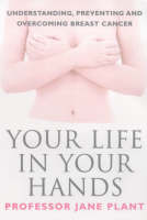 Your Life in Your Hands: Understanding, Preventing and Overcoming Breast Cancer (Paperback)