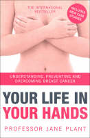 Your Life in Your Hands: Understanding, Preventing and Overcoming Breast Cancer (Paperback)