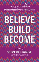 Believe. Build. Become.: How to Supercharge Your Career (Paperback)