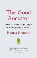 The Good Ancestor: How to Think Long Term in a Short-Term World (Hardback)
