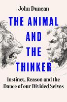 The Animal and the Thinker: Instinct, Reason and the Dance of Our Divided Selves (Hardback)