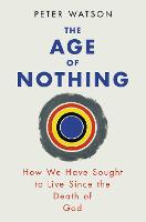 The Age of Nothing: How We Have Sought To Live Since The Death of God (Paperback)