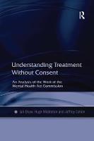 Understanding Treatment Without Consent: An Analysis of the Work of the Mental Health Act Commission (Hardback)