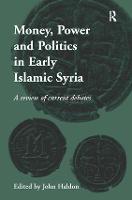 Money, Power and Politics in Early Islamic Syria: A Review of Current Debates (Hardback)