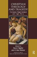 Christian Theology and Tragedy: Theologians, Tragic Literature and Tragic Theory - Routledge Studies in Theology, Imagination and the Arts (Hardback)