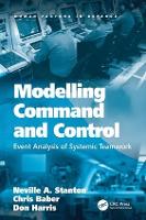 Modelling Command and Control: Event Analysis of Systemic Teamwork - Human Factors in Defence (Hardback)