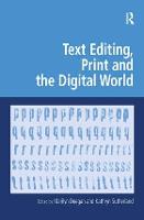 Text Editing, Print and the Digital World - Digital Research in the Arts and Humanities (Hardback)