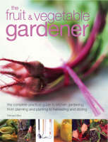 The Fruit and Vegetable Gardener: The Complete Practical Guide to Kitchen Gardening, from Planning and Planting to Harvesting and Storing (Paperback)