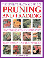 The Ultimate Practical Guide to Pruning and Training: How to Prune and Train Trees, Shrubs, Hedges, Topiary, Tree and Soft Fruit, Climbers and Roses (Hardback)