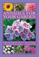 Annuals for Your Garden: Brighten Up Your Garden with Vibrant Flowers and Foliage (Hardback)