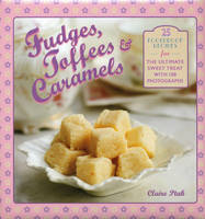 Fudges, Toffees & Caramels: 25 Foolproof Recipes for the Ultimate Sweet Treat (Hardback)