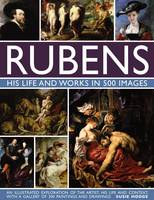 Rubens: His Life and Works in 500 Images: An Illustrated Exploration of the Artist, His Life and Context, with a Gallery of 300 Paintings and Drawings (Hardback)