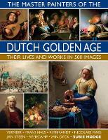The Master Painters of the Dutch Golden Age: Their lives and works in 500 images (Hardback)
