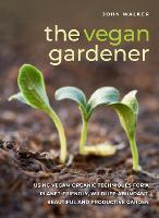 The Vegan Gardener: Using vegan-organic techniques for a planet-friendly, wildlife-abundant, beautiful and productive garden (Hardback)