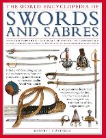 Swords and Sabres, The World Encyclopedia of: An authoritative history and visual directory of edged weapons from around the world, shown in more than 800 outstanding photographs. (Hardback)