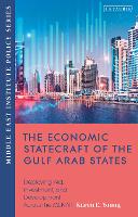 The Economic Statecraft of the Gulf Arab States: Deploying Aid, Investment and Development Across the MENAP - Middle East Institute Policy Series (Paperback)