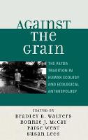 Against the Grain: The Vayda Tradition in Human Ecology and Ecological Anthropology (Hardback)