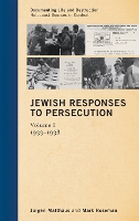 Jewish Responses to Persecution: 1933–1938: Volume 1 - Documenting Life and Destruction: Holocaust Sources in Context (Hardback)