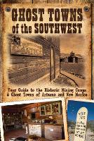 Ghost Towns of the Southwest: Your Guide to the Historic Mining Camps and Ghost Towns of Arizona and New Mexico (Paperback)