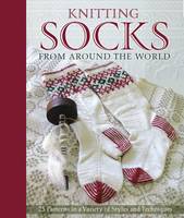 Knitting Socks from Around the World: 25 Patterns in a Variety of Styles and Techniques (Hardback)