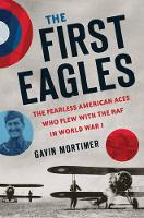 The First Eagles: The Fearless American Aces Who Flew with the RAF in World War I (Hardback)