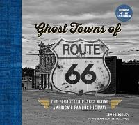 Ghost Towns of Route 66: The Forgotten Places Along America’s Famous Highway - Includes 24in x 36in Fold-out Map (Hardback)
