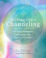 The Ultimate Guide to Channeling Volume 15: Practical Techniques to Connect with Your Spirit Guides - The Ultimate Guide to... (Paperback)