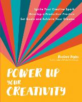 Power Up Your Creativity: Ignite Your Creative Spark - Develop a Productive Practice - Set Goals and Achieve Your Dreams (Paperback)
