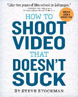 How to Shoot Video That Doesn't Suck: Advice to Make Any Amateur Look Like a Pro (Paperback)