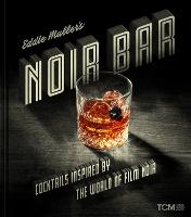 Eddie Muller's Noir Bar: Cocktails Inspired by the World of Film Noir (Hardback)