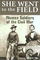 She Went to the Field: Women Soldiers of the Civil War (Paperback)