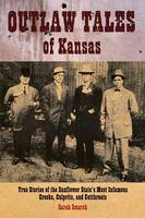 Outlaw Tales of Kansas: True Stories Of The Sunflower State's Most Infamous Crooks, Culprits, And Cutthroats - Outlaw Tales (Paperback)