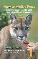 How to Walk a Puma: And Other Things I Learned While Stumbling Through South America (Paperback)