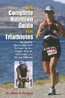 Complete Nutrition Guide for Triathletes: The Essential Step-By-Step Guide To Proper Nutrition For Sprint, Olympic, Half Ironman, And Ironman Distances (Paperback)