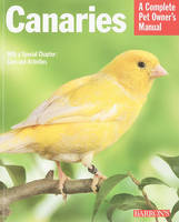 Canaries: A Complete Pet Owner's Manual - Pet Owner's Manuals (Paperback)