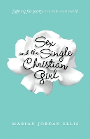 Sex and the Single Christian Girl – Fighting for Purity in a Rom–Com World (Paperback)