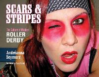 Scars & Stripes: The Culture of Modern Roller Derby (Hardback)
