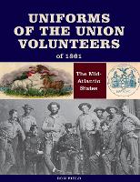 Uniforms of the Union Volunteers of 1861: The Mid-Atlantic States (Hardback)