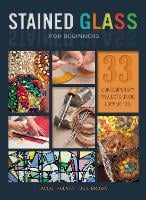 Stained Glass for Beginners: 33 Contemporary Projects Using Copper Foil