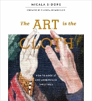 The Art Is the Cloth: How to Look at and Understand Tapestries (Hardback)