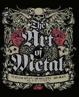 The Art of Metal: Five Decades of Heavy Metal Album Covers, Posters, T-shirts, and More (Hardback)