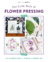 The Little Book of Flower Pressing: All the Basics Plus 11 Projects to Inspire You (Paperback)