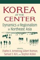 Korea at the Center: Dynamics of Regionalism in Northeast Asia: Dynamics of Regionalism in Northeast Asia (Hardback)