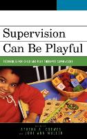 Supervision Can Be Playful: Techniques for Child and Play Therapist Supervisors (Hardback)