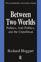 Between Two Worlds: Politics, Anti-Politics, and the Unpolitical (Hardback)