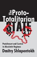 The Proto-totalitarian State: Punishment and Control in Absolutist Regimes (Hardback)