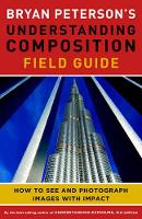 Bryan Peterson′s Understanding Composition Field G uide (Paperback)
