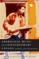 Aboriginal Music in Contemporary Canada: Volume 66: Echoes and Exchanges - McGill-Queen's Native and Northern Series (Hardback)