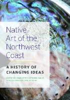 Native Art of the Northwest Coast: A History of Changing Ideas (Hardback)